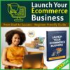 Launch Your Ecommerce Business - From Start to Success